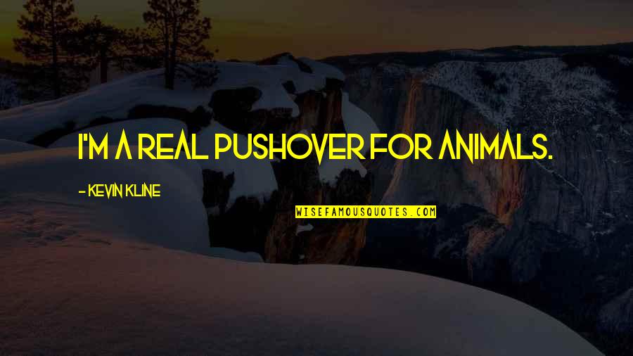Sivaram Yamajala Quotes By Kevin Kline: I'm a real pushover for animals. Sivaram Yamajala Quotes By Kevin Kline: I'm a real pushover for animals.
