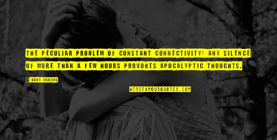 Sivaramakrishna Devabhaktuni Quotes By Dave Eggers: The peculiar problem of constant connectivity: any silence Sivaramakrishna Devabhaktuni Quotes By Dave Eggers: The peculiar problem of constant connectivity: any silence
