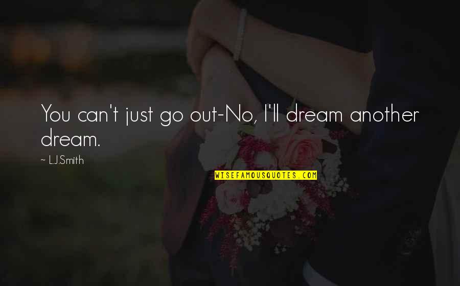 Sivasaktyaikya Quotes By L.J.Smith: You can't just go out-No, I'll dream another