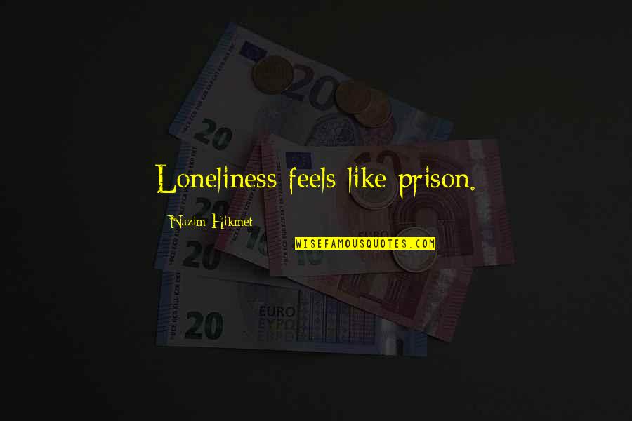 Sivasaktyaikya Quotes By Nazim Hikmet: Loneliness feels like prison.