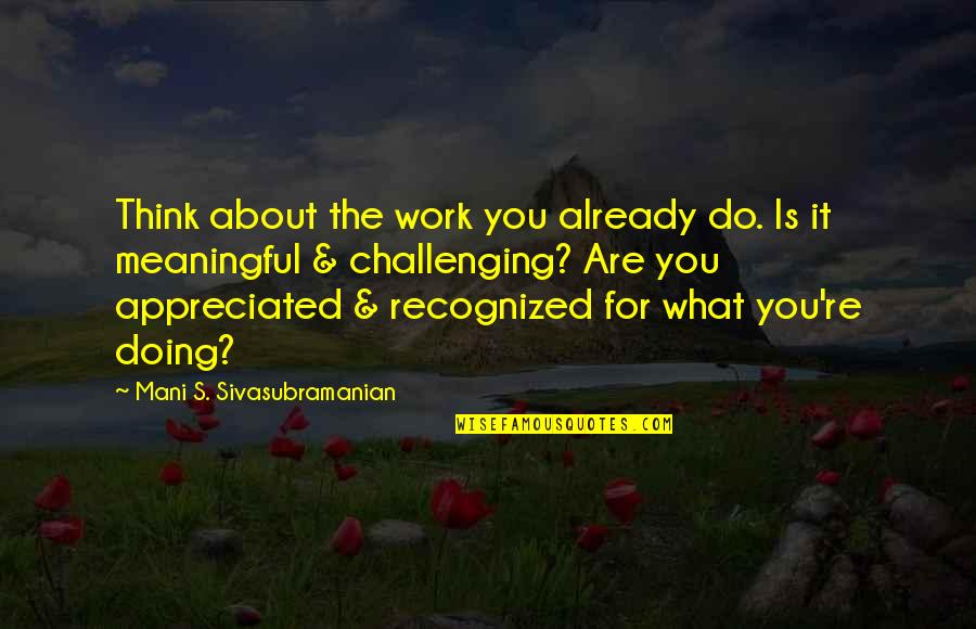 Sivasubramanian Quotes By Mani S. Sivasubramanian: Think about the work you already do. Is Sivasubramanian Quotes By Mani S. Sivasubramanian: Think about the work you already do. Is