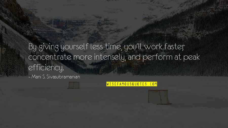 Sivasubramanian Quotes By Mani S. Sivasubramanian: By giving yourself less time, you'll work faster, Sivasubramanian Quotes By Mani S. Sivasubramanian: By giving yourself less time, you'll work faster,