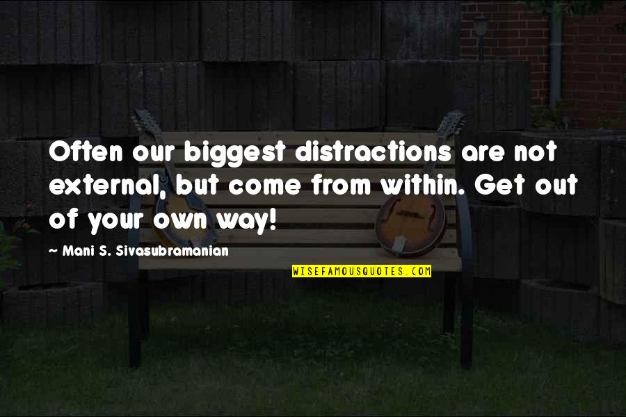 Sivasubramanian Quotes By Mani S. Sivasubramanian: Often our biggest distractions are not external, but Sivasubramanian Quotes By Mani S. Sivasubramanian: Often our biggest distractions are not external, but
