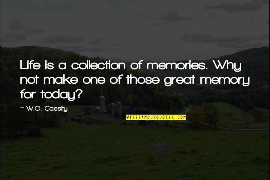 Sivasubramanian Quotes By W.O. Cassity: Life is a collection of memories. Why not