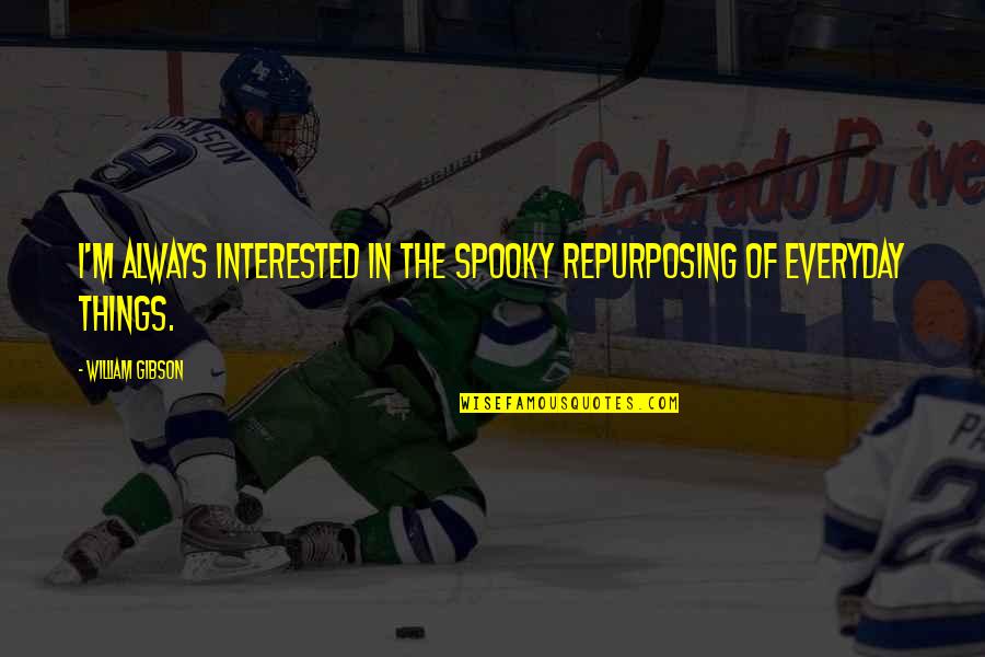 Sivasubramanian Quotes By William Gibson: I'm always interested in the spooky repurposing of Sivasubramanian Quotes By William Gibson: I'm always interested in the spooky repurposing of