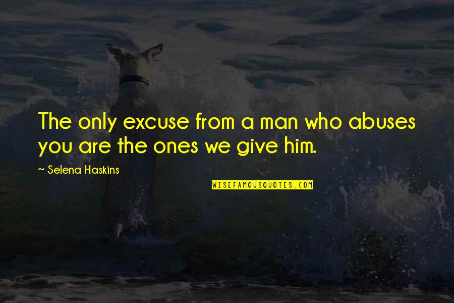 Sivaya Nama Quotes By Selena Haskins: The only excuse from a man who abuses Sivaya Nama Quotes By Selena Haskins: The only excuse from a man who abuses