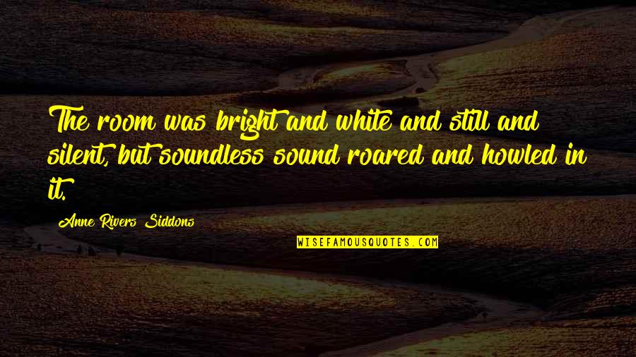 Sivaya Subramuniyaswami Quotes By Anne Rivers Siddons: The room was bright and white and still