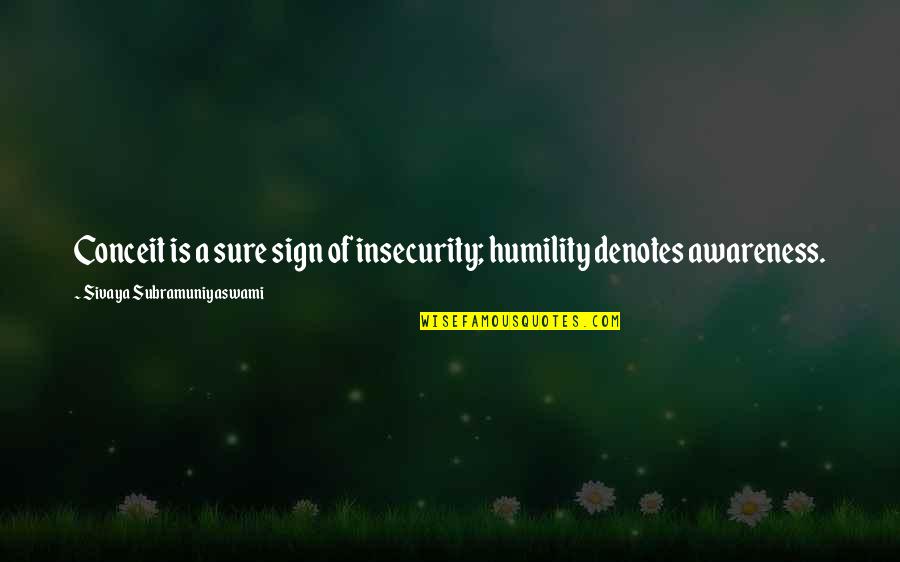 Sivaya Subramuniyaswami Quotes By Sivaya Subramuniyaswami: Conceit is a sure sign of insecurity; humility