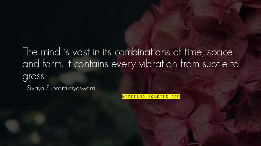 Sivaya Subramuniyaswami Quotes By Sivaya Subramuniyaswami: The mind is vast in its combinations of