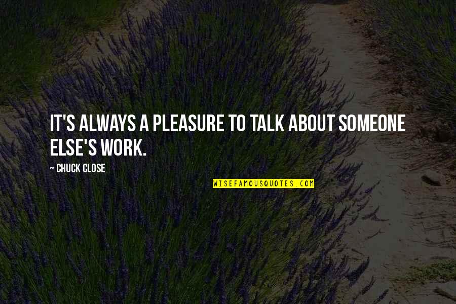 Sivertson Lake Quotes By Chuck Close: It's always a pleasure to talk about someone