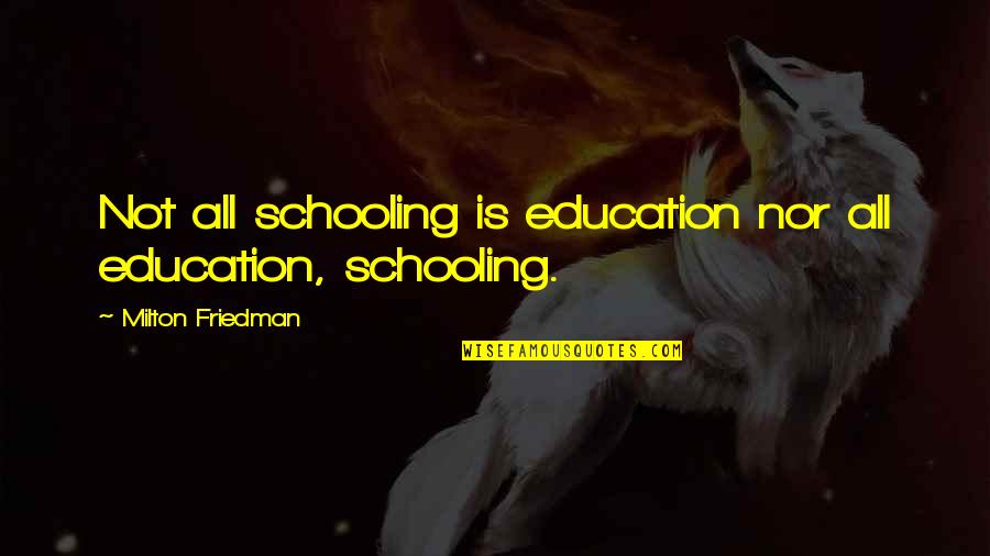 Sivertson Lake Quotes By Milton Friedman: Not all schooling is education nor all education, Sivertson Lake Quotes By Milton Friedman: Not all schooling is education nor all education,