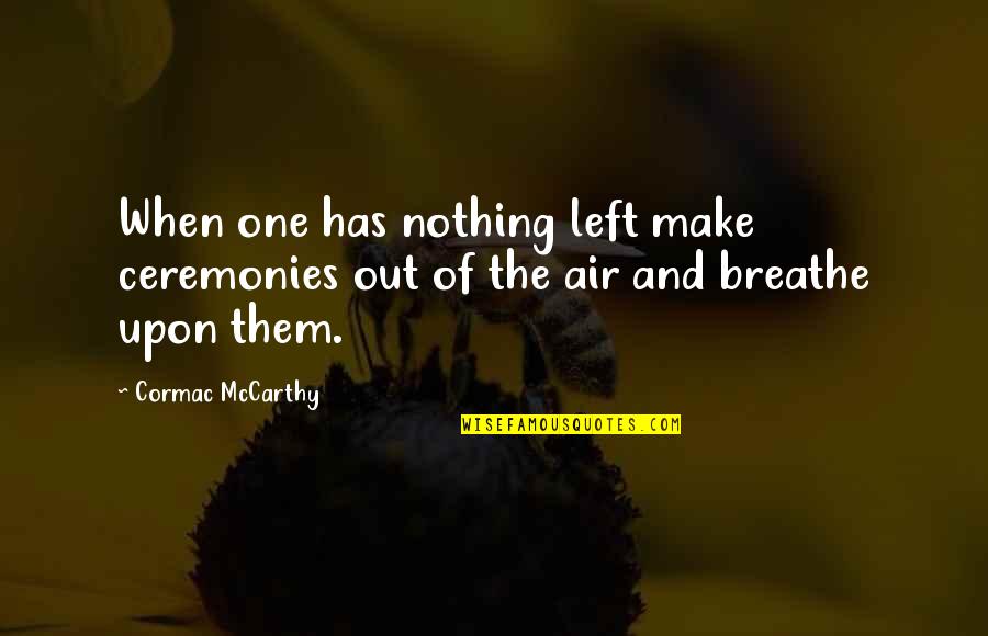 Sivia Quotes By Cormac McCarthy: When one has nothing left make ceremonies out