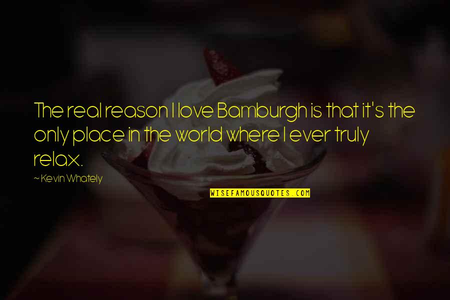 Sivia Quotes By Kevin Whately: The real reason I love Bamburgh is that Sivia Quotes By Kevin Whately: The real reason I love Bamburgh is that