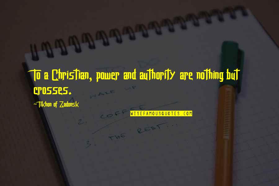Sivil Ristekdikti Quotes By Tikhon Of Zadonsk: To a Christian, power and authority are nothing Sivil Ristekdikti Quotes By Tikhon Of Zadonsk: To a Christian, power and authority are nothing