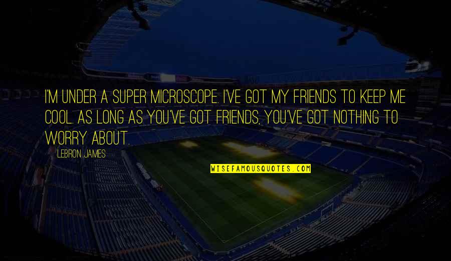 Sivima Quotes By LeBron James: I'm under a super microscope. I've got my