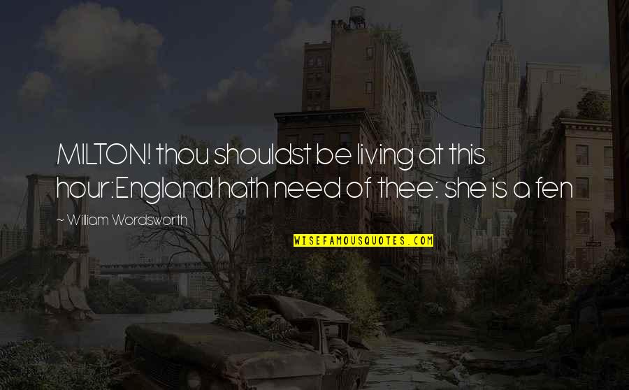 Sivima Quotes By William Wordsworth: MILTON! thou shouldst be living at this hour:England Sivima Quotes By William Wordsworth: MILTON! thou shouldst be living at this hour:England