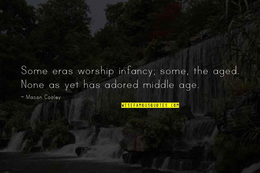 Sivimed Quotes By Mason Cooley: Some eras worship infancy; some, the aged. None