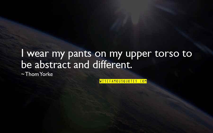 Sivley Jonathan Quotes By Thom Yorke: I wear my pants on my upper torso
