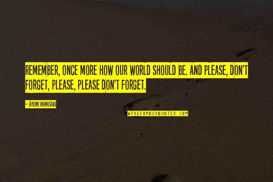 Sivoham Quotes By Ayumi Hamasaki: Remember, once more how our world should be. Sivoham Quotes By Ayumi Hamasaki: Remember, once more how our world should be.