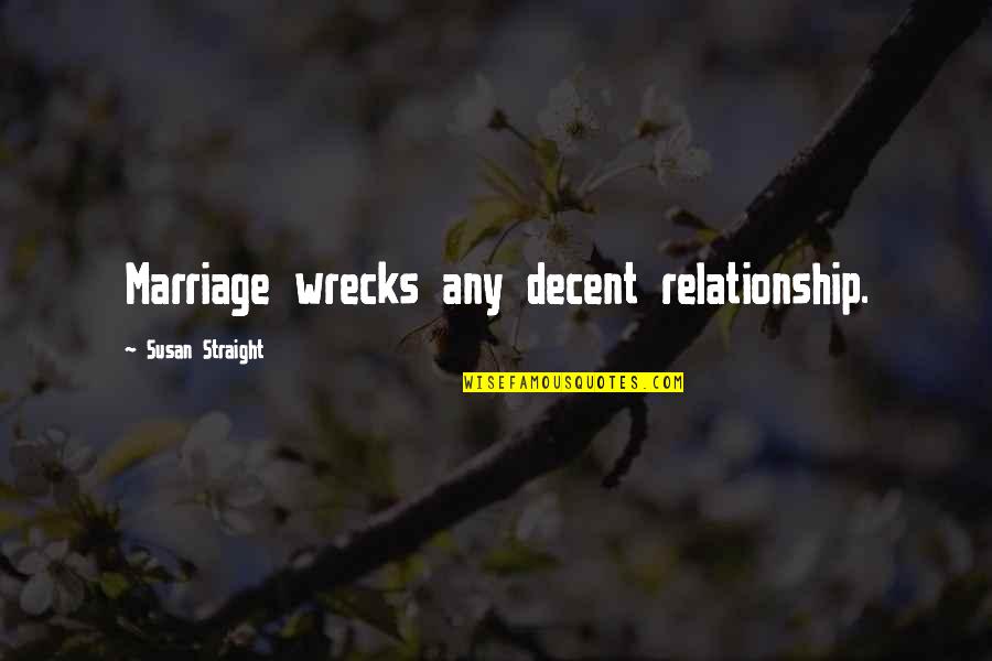 Sivori Violin Quotes By Susan Straight: Marriage wrecks any decent relationship. Sivori Violin Quotes By Susan Straight: Marriage wrecks any decent relationship.