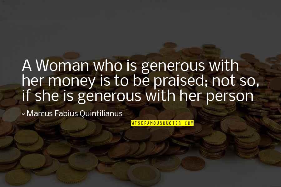 Sivovich Quotes By Marcus Fabius Quintilianus: A Woman who is generous with her money Sivovich Quotes By Marcus Fabius Quintilianus: A Woman who is generous with her money
