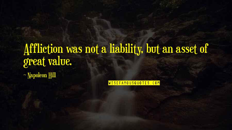 Sivula Outdoor Quotes By Napoleon Hill: Affliction was not a liability, but an asset