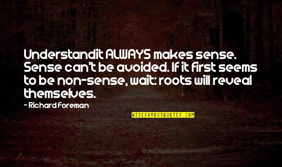 Sivula Outdoor Quotes By Richard Foreman: Understandit ALWAYS makes sense. Sense can't be avoided.