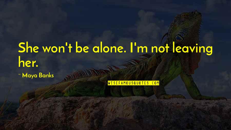 Siwat Chotchaicharin Quotes By Maya Banks: She won't be alone. I'm not leaving her. Siwat Chotchaicharin Quotes By Maya Banks: She won't be alone. I'm not leaving her.