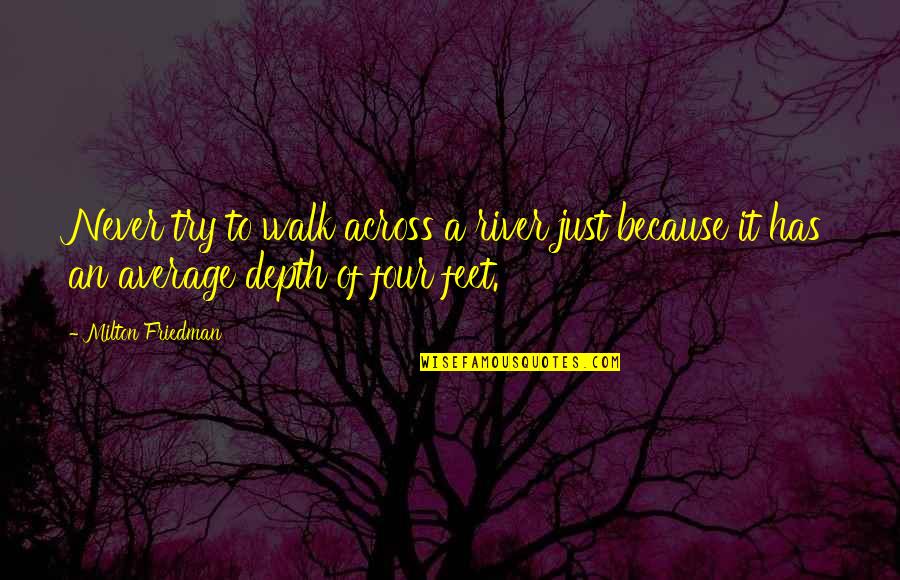Siwat Chotchaicharin Quotes By Milton Friedman: Never try to walk across a river just Siwat Chotchaicharin Quotes By Milton Friedman: Never try to walk across a river just