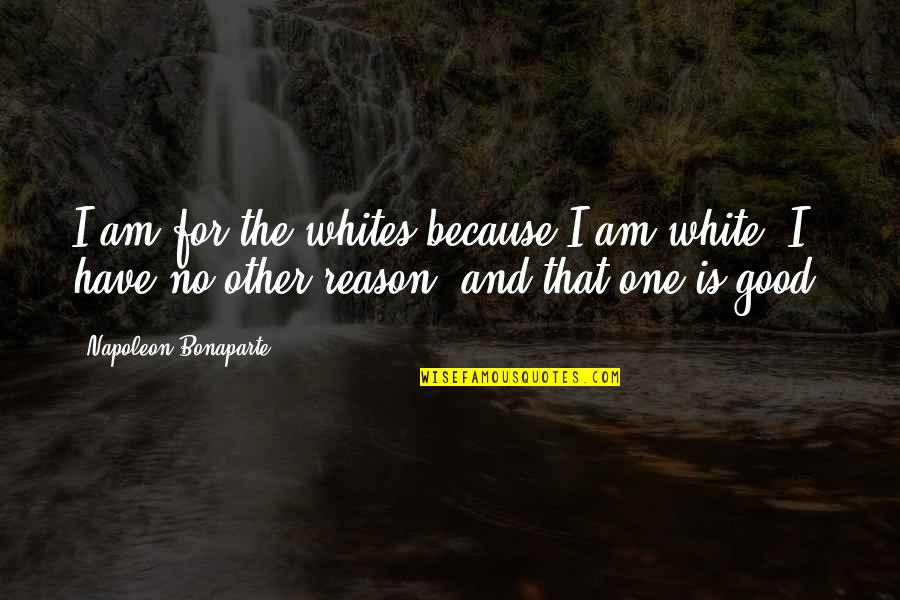 Siwatibau Quotes By Napoleon Bonaparte: I am for the whites because I am