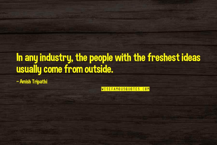 Siwiec Chiropractic Quotes By Amish Tripathi: In any industry, the people with the freshest
