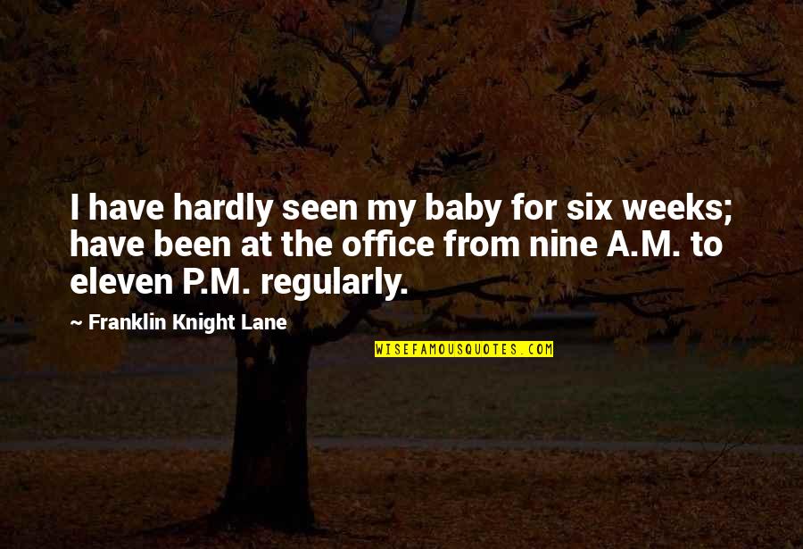 Six And Nine Quotes By Franklin Knight Lane: I have hardly seen my baby for six Six And Nine Quotes By Franklin Knight Lane: I have hardly seen my baby for six