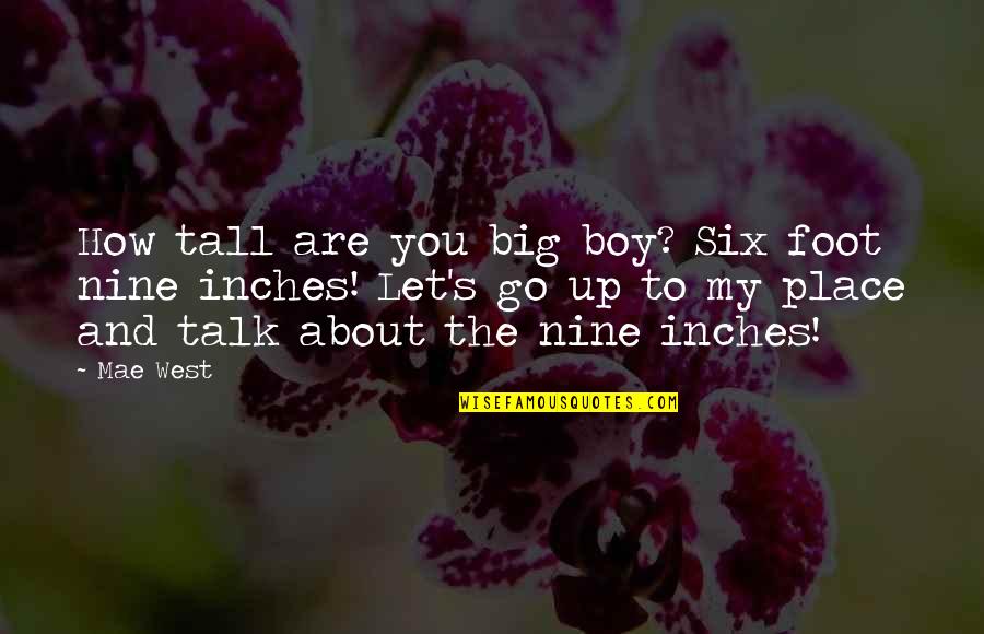 Six And Nine Quotes By Mae West: How tall are you big boy? Six foot Six And Nine Quotes By Mae West: How tall are you big boy? Six foot