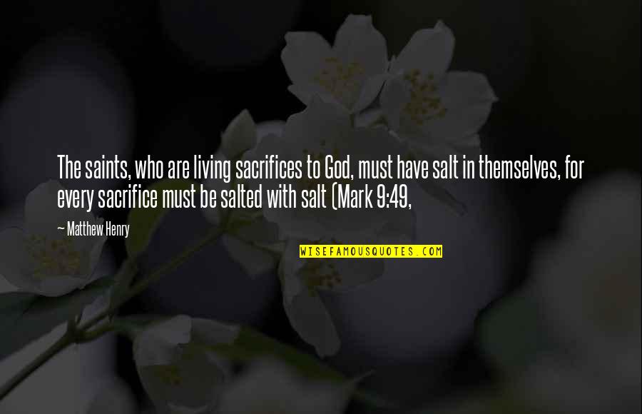 Six And Nine Quotes By Matthew Henry: The saints, who are living sacrifices to God,