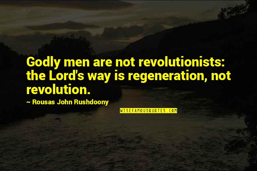 Six And Nine Quotes By Rousas John Rushdoony: Godly men are not revolutionists: the Lord's way