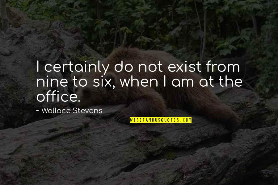 Six And Nine Quotes By Wallace Stevens: I certainly do not exist from nine to
