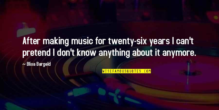 Six And Twenty Quotes By Blixa Bargeld: After making music for twenty-six years I can't Six And Twenty Quotes By Blixa Bargeld: After making music for twenty-six years I can't