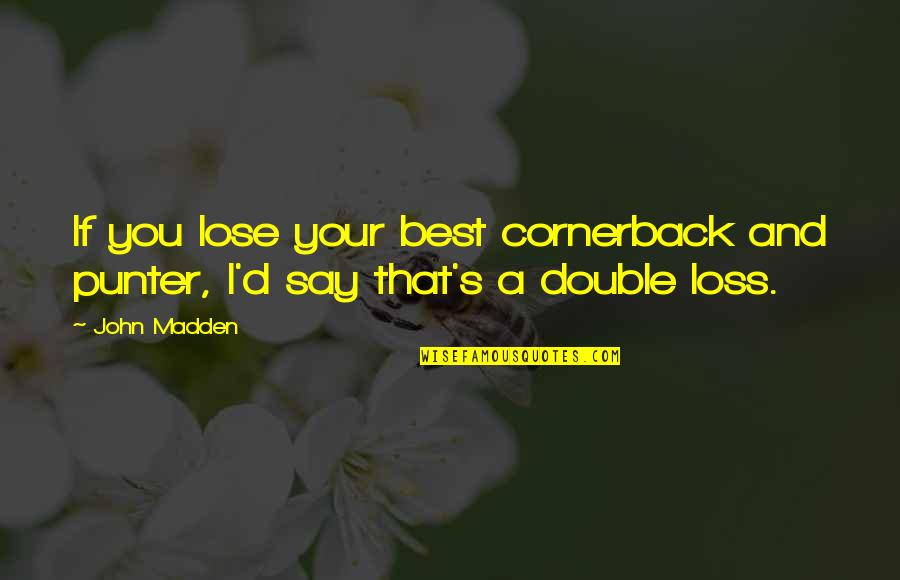 Six Bullets Quotes By John Madden: If you lose your best cornerback and punter,