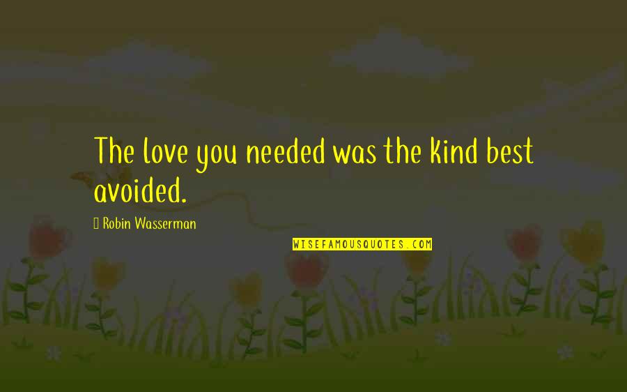 Six Crows Quotes By Robin Wasserman: The love you needed was the kind best Six Crows Quotes By Robin Wasserman: The love you needed was the kind best