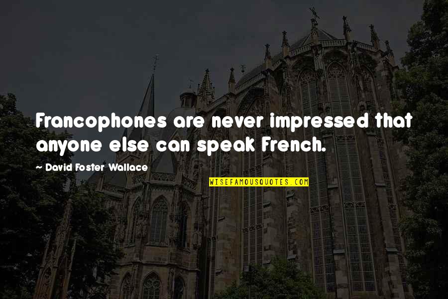 Six Days And Seven Nights Quotes By David Foster Wallace: Francophones are never impressed that anyone else can