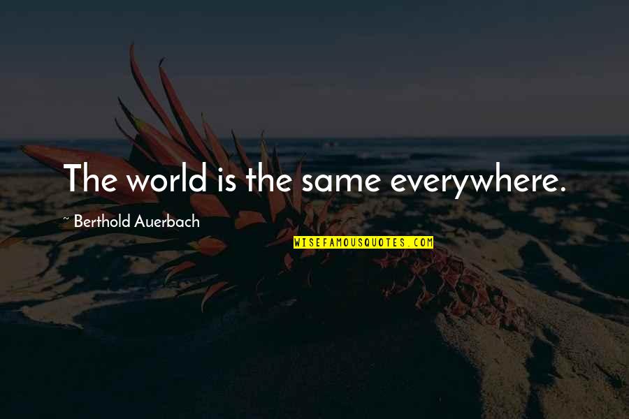 Six Days Earlier Quotes By Berthold Auerbach: The world is the same everywhere.