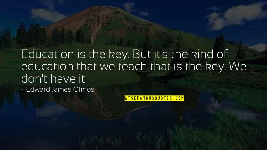 Six Direction Quotes By Edward James Olmos: Education is the key. But it's the kind Six Direction Quotes By Edward James Olmos: Education is the key. But it's the kind