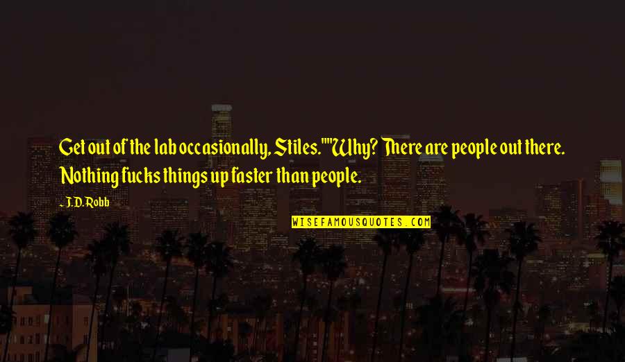 Six Feet Under Lyrics Quotes By J.D. Robb: Get out of the lab occasionally, Stiles.""Why? There Six Feet Under Lyrics Quotes By J.D. Robb: Get out of the lab occasionally, Stiles.""Why? There