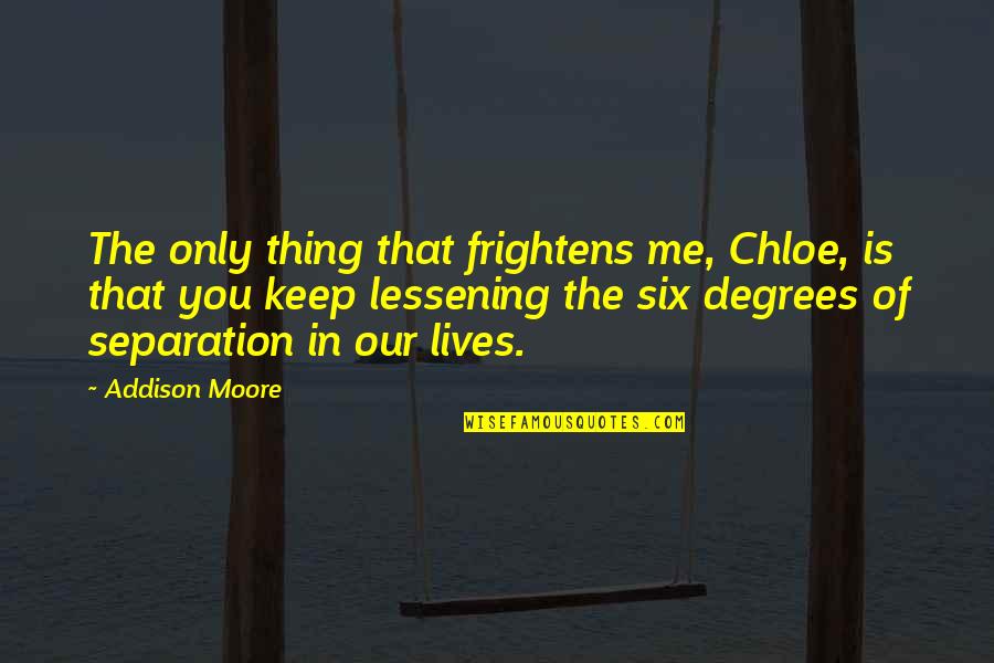 Six Lives Quotes By Addison Moore: The only thing that frightens me, Chloe, is