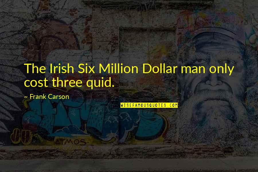 Six Million Dollar Man Quotes By Frank Carson: The Irish Six Million Dollar man only cost
