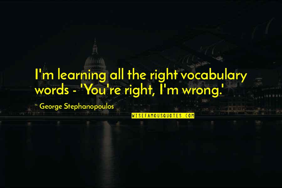 Six Month Wedding Anniversary Quotes By George Stephanopoulos: I'm learning all the right vocabulary words -