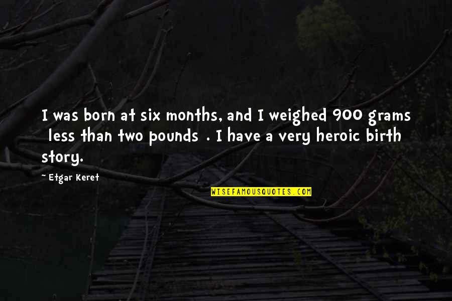 Six Months From Now Quotes By Etgar Keret: I was born at six months, and I