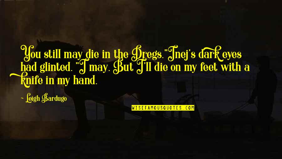 Six Of Crows Leigh Bardugo Quotes By Leigh Bardugo: You still may die in the Dregs."Inej's dark