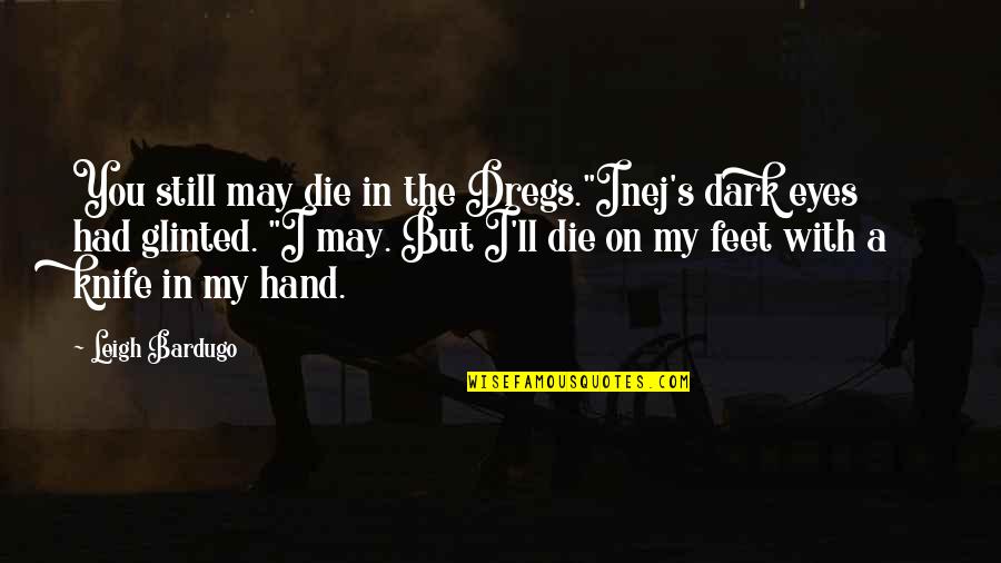 Six Of Crows Quotes By Leigh Bardugo: You still may die in the Dregs."Inej's dark