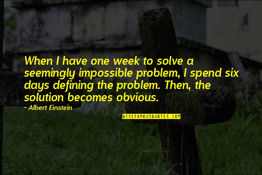 Six One Quotes By Albert Einstein: When I have one week to solve a